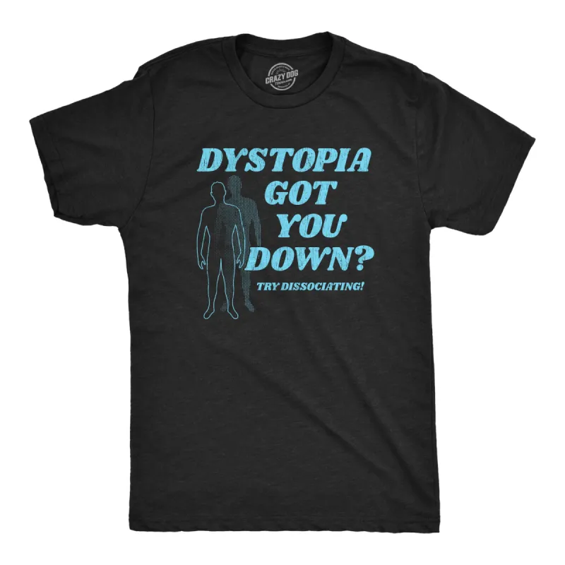 Dystopia Got You Down Try Dissociating Men's T Shirt sold by Crazy Dog T-Shirts