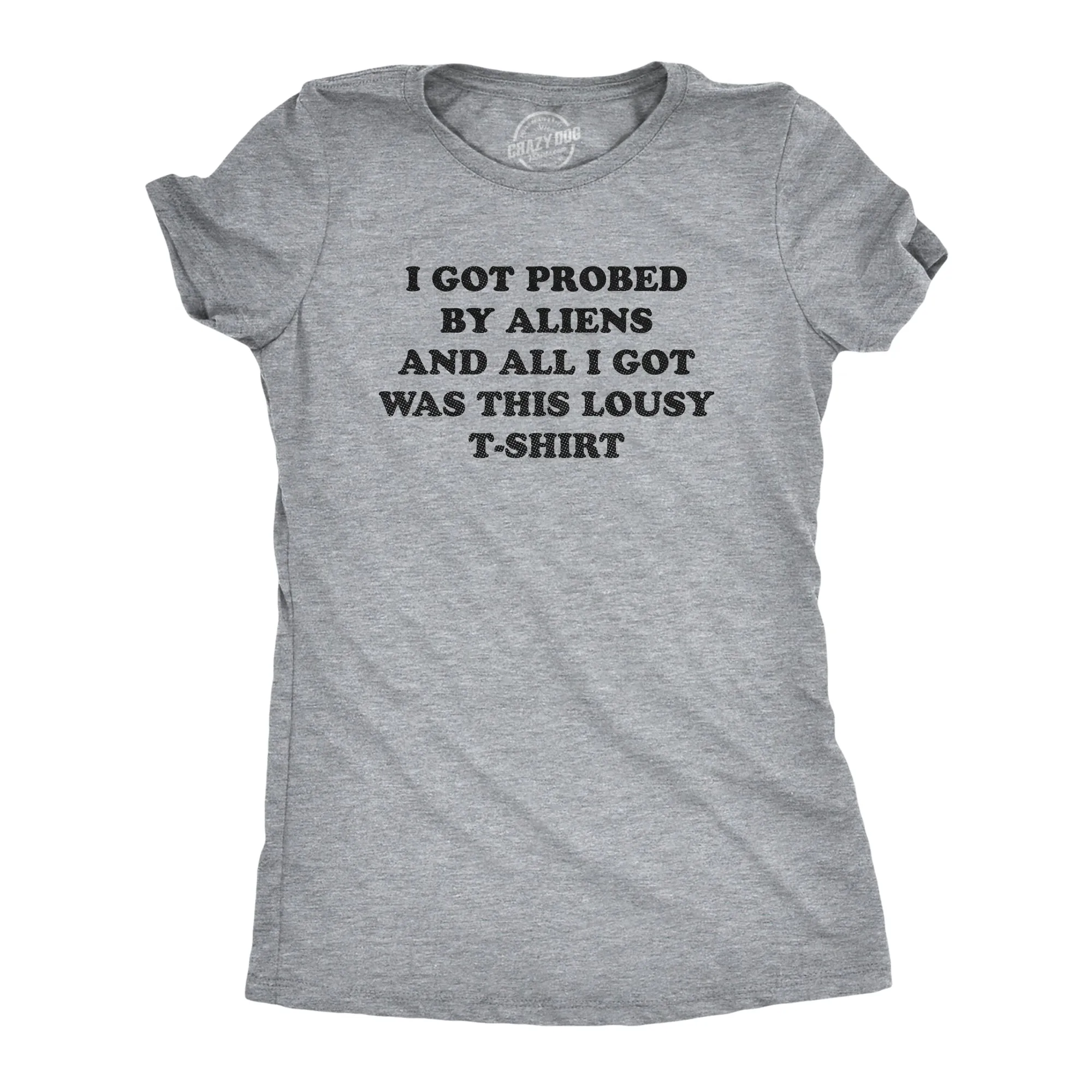 I Got Probed By Aliens And All I Got Was This Lousy T Shirt Women's T Shirt sold by Crazy Dog T-Shirts