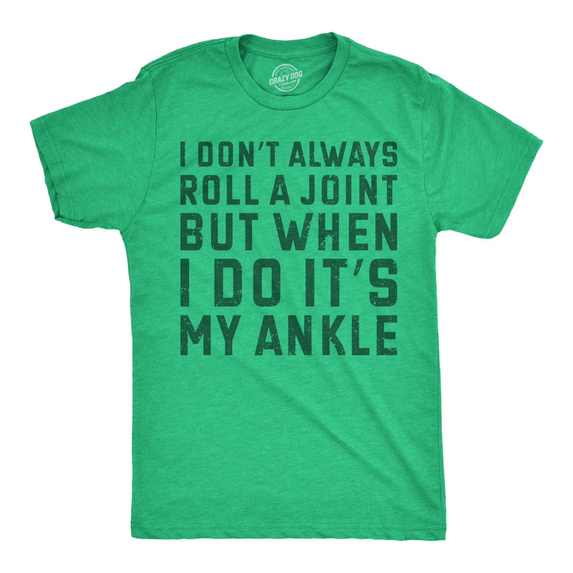 I Dont Always Roll A Joint But When I Do Its My Ankle Men's T Shirt sold by Crazy Dog T-Shirts