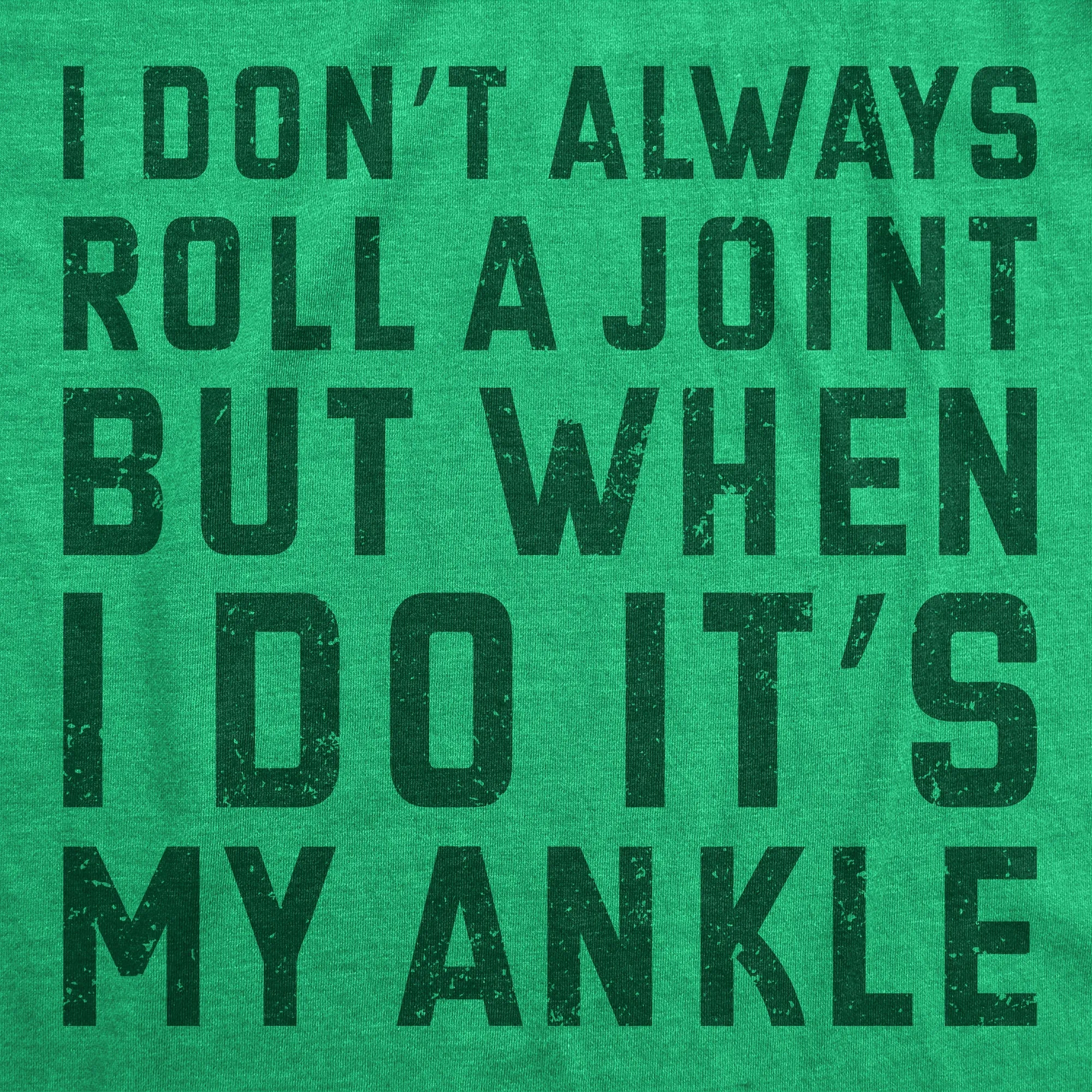 I Dont Always Roll A Joint But When I Do Its My Ankle Men's T Shirt sold by Crazy Dog T-Shirts product image thumbnail 2
