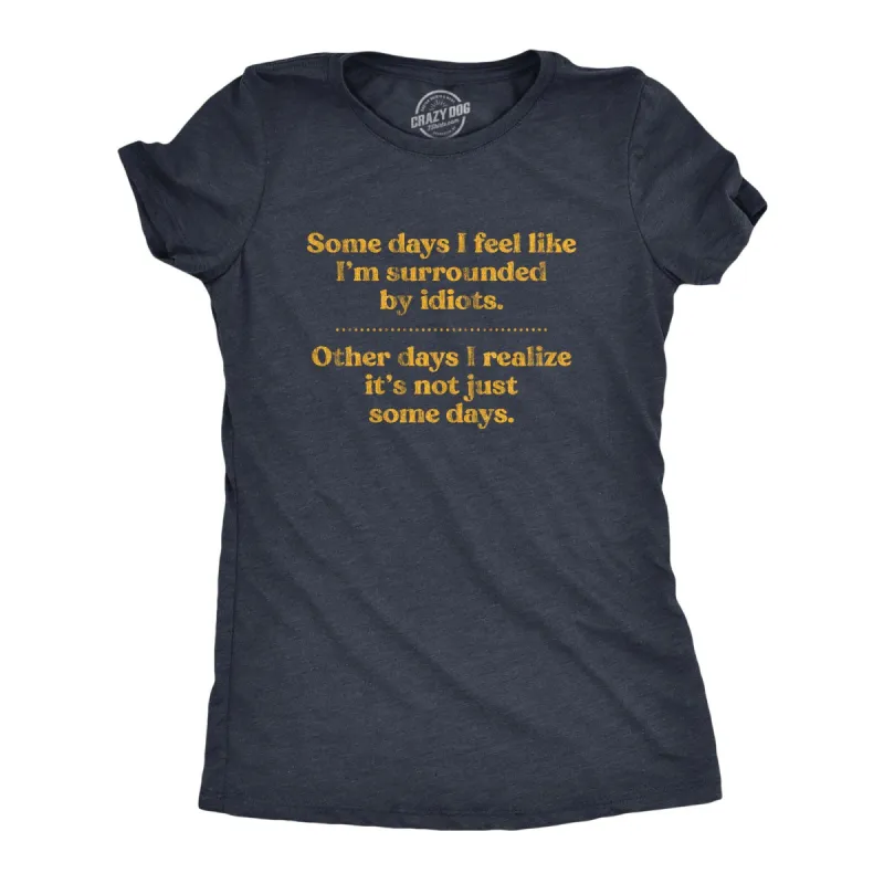 Some Days I'm Surrounded By Idoits Women's T Shirt sold by Crazy Dog T-Shirts