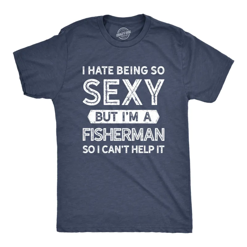 I Hate Being So Sexy But I'm A Fisherman Men's T Shirt sold by Crazy Dog T-Shirts