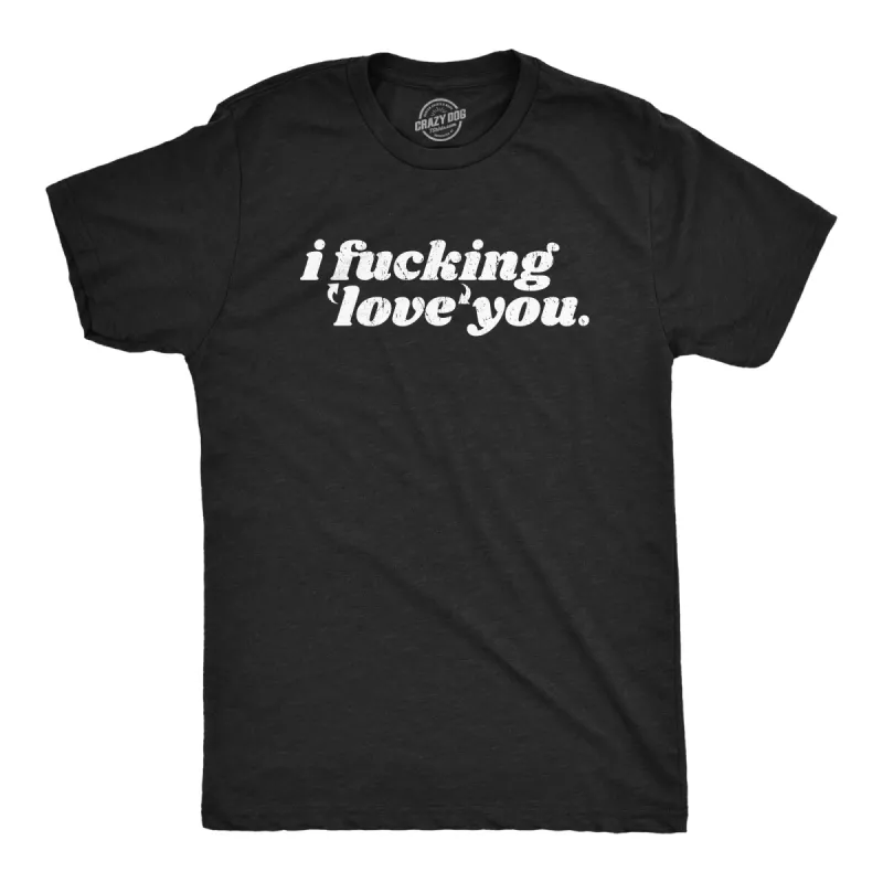 I Fucking Love You Men's T Shirt sold by Crazy Dog T-Shirts