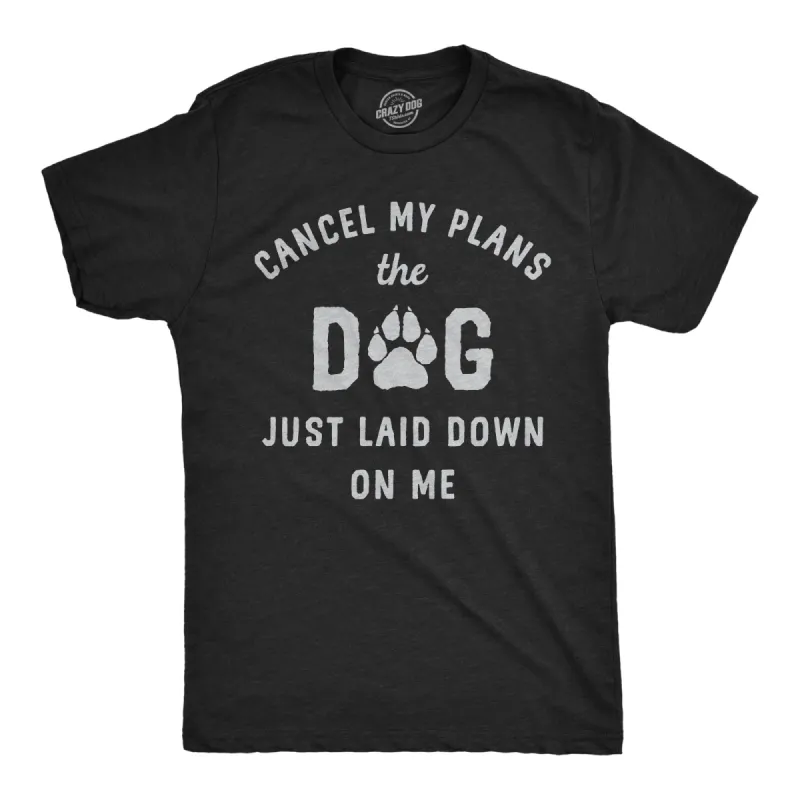 Cancel My Plans The Dog Just Laid Down On Me Men's T Shirt sold by Crazy Dog T-Shirts