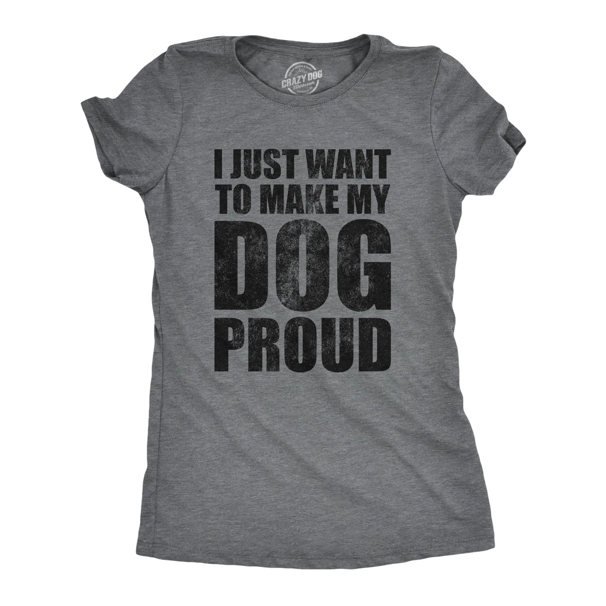 I Just Want To Make My Dog Proud Women's T Shirt sold by Crazy Dog T-Shirts