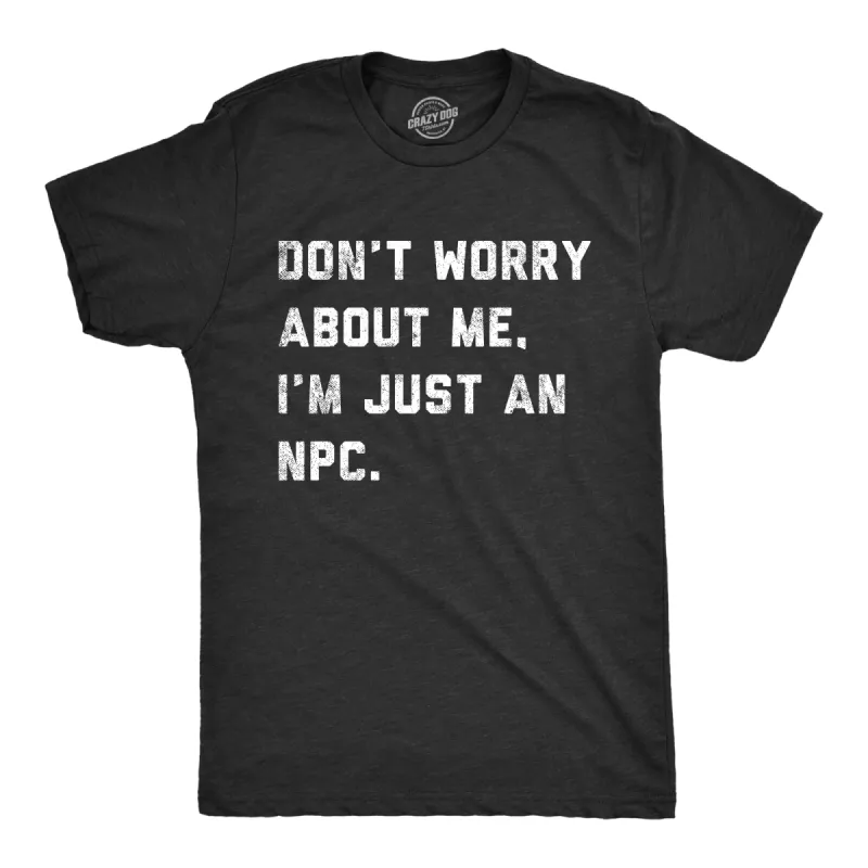 Dont Worry About Me Im Just An NPC Men's T Shirt sold by Crazy Dog T-Shirts
