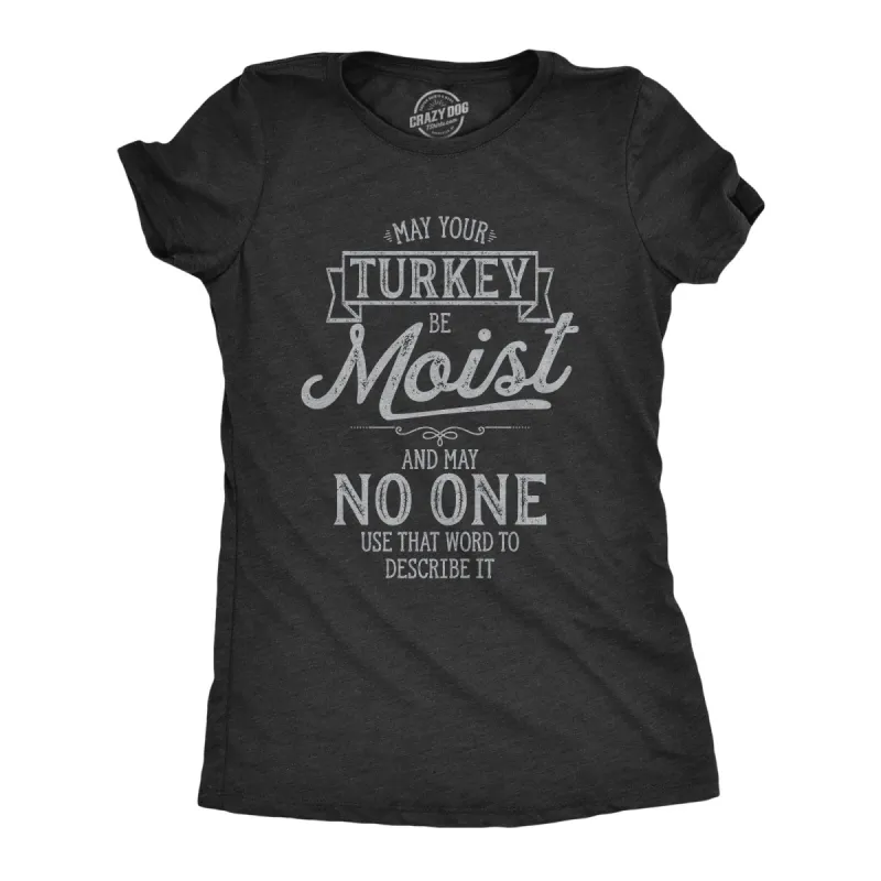 May Your Turkey Be Moist Women's T Shirt sold by Crazy Dog T-Shirts