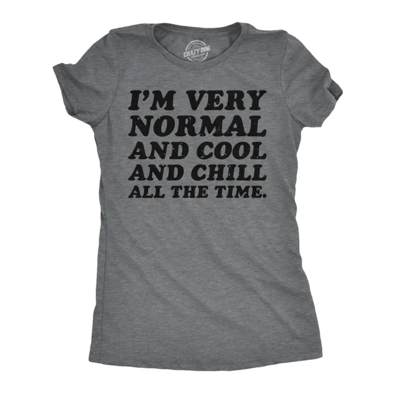 Im Very Normal And Cool And Chill All The Time Women's T Shirt sold by Crazy Dog T-Shirts