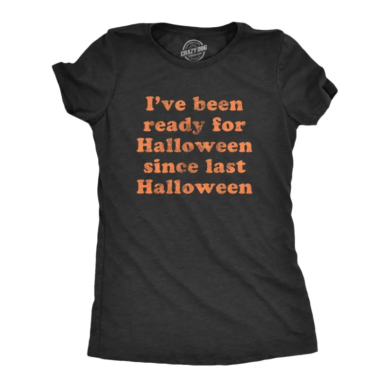 Ready For Halloween Since Last Halloween Women's T Shirt sold by Crazy Dog T-Shirts
