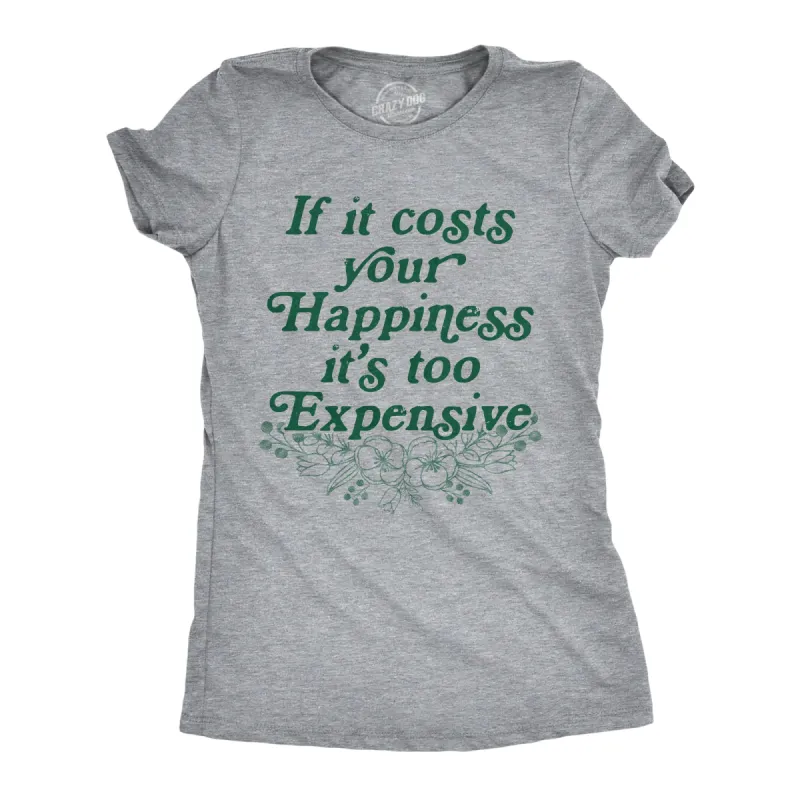 If It Costs Your Happiness Its Too Expensive Women's T Shirt sold by Crazy Dog T-Shirts