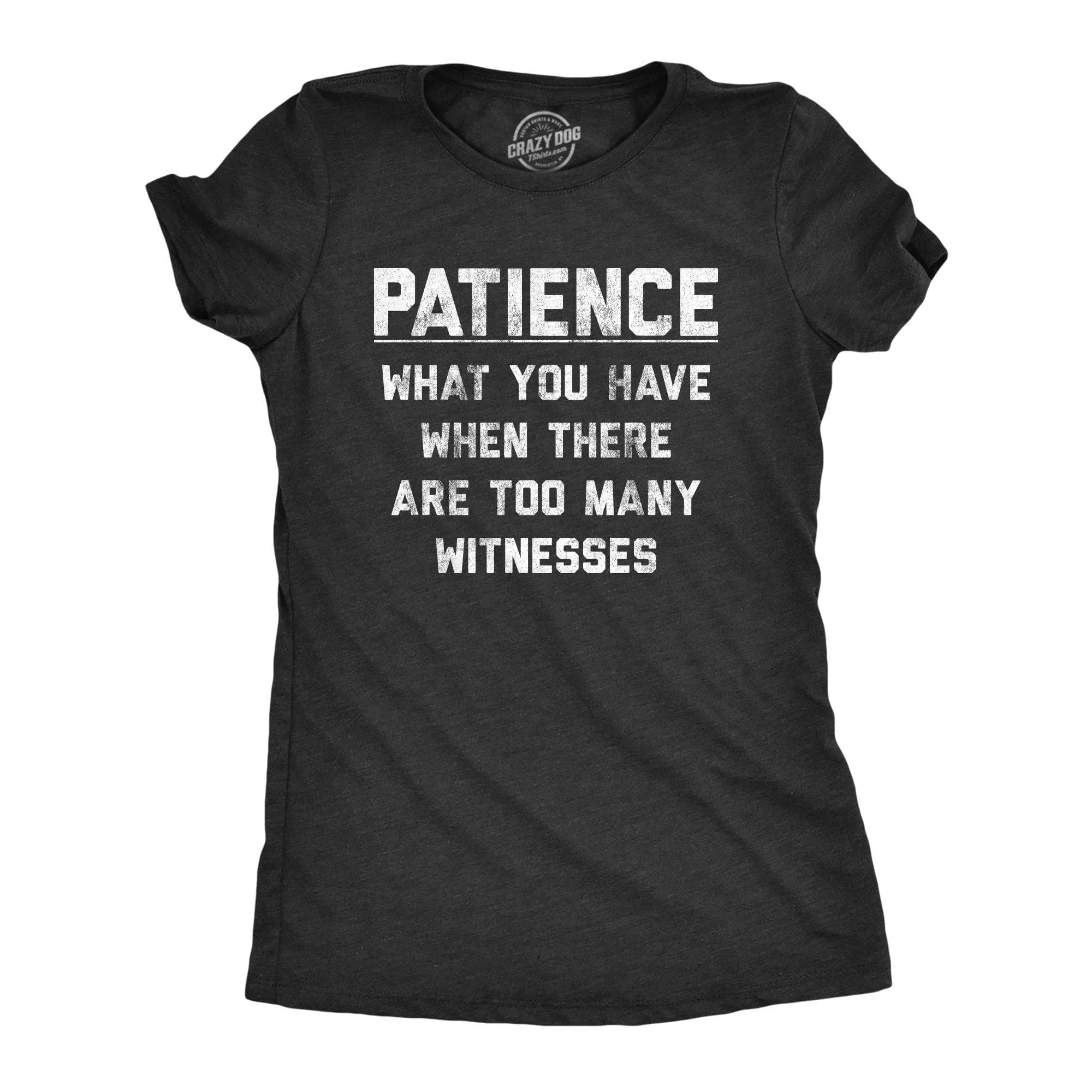 Patience What You Have When There Are Too Many Witnesses Women's T Shirt sold by Crazy Dog T-Shirts