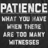 Patience What You Have When There Are Too Many Witnesses Women's T Shirt sold by Crazy Dog T-Shirts