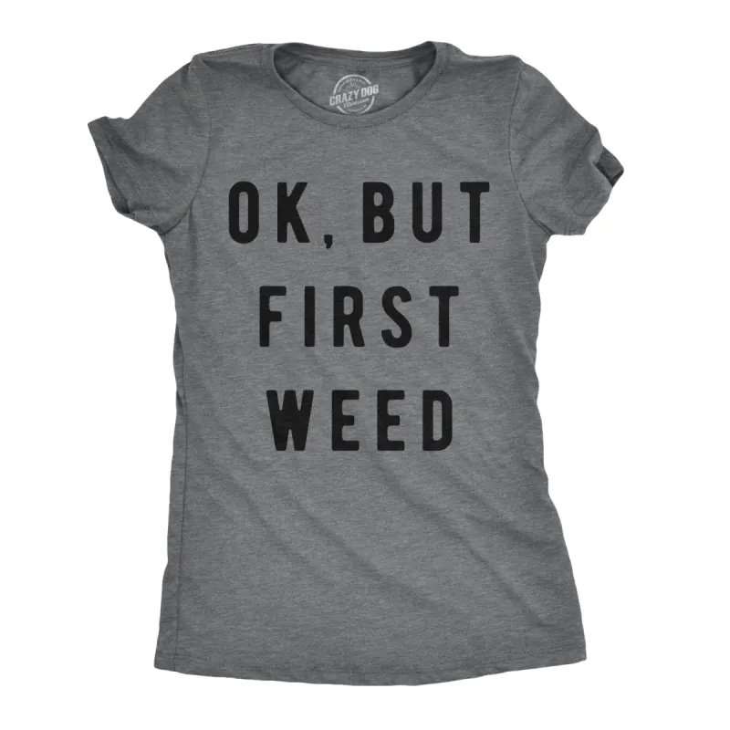 Ok But First Weed Women's T Shirt sold by Crazy Dog T-Shirts