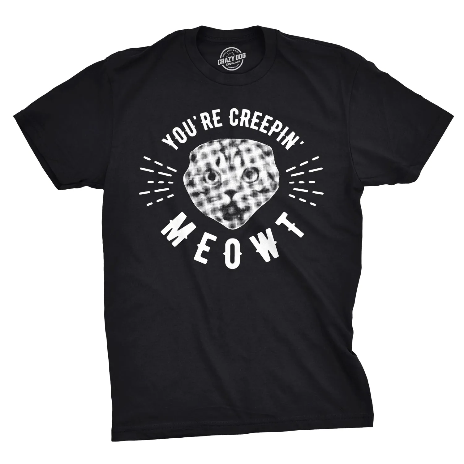 You're Creepin Meowt Men's T Shirt sold by Crazy Dog T-Shirts