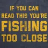 If You Can Read This You're Fishing Too Close Men's T Shirt sold by Crazy Dog T-Shirts