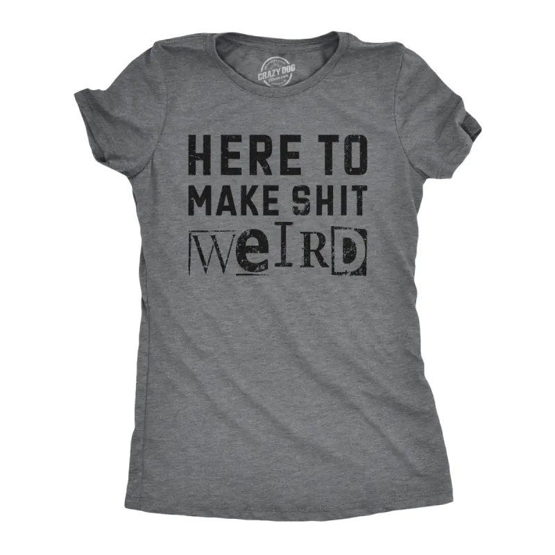 Here To Make Shit Weird Women's T Shirt sold by Crazy Dog T-Shirts