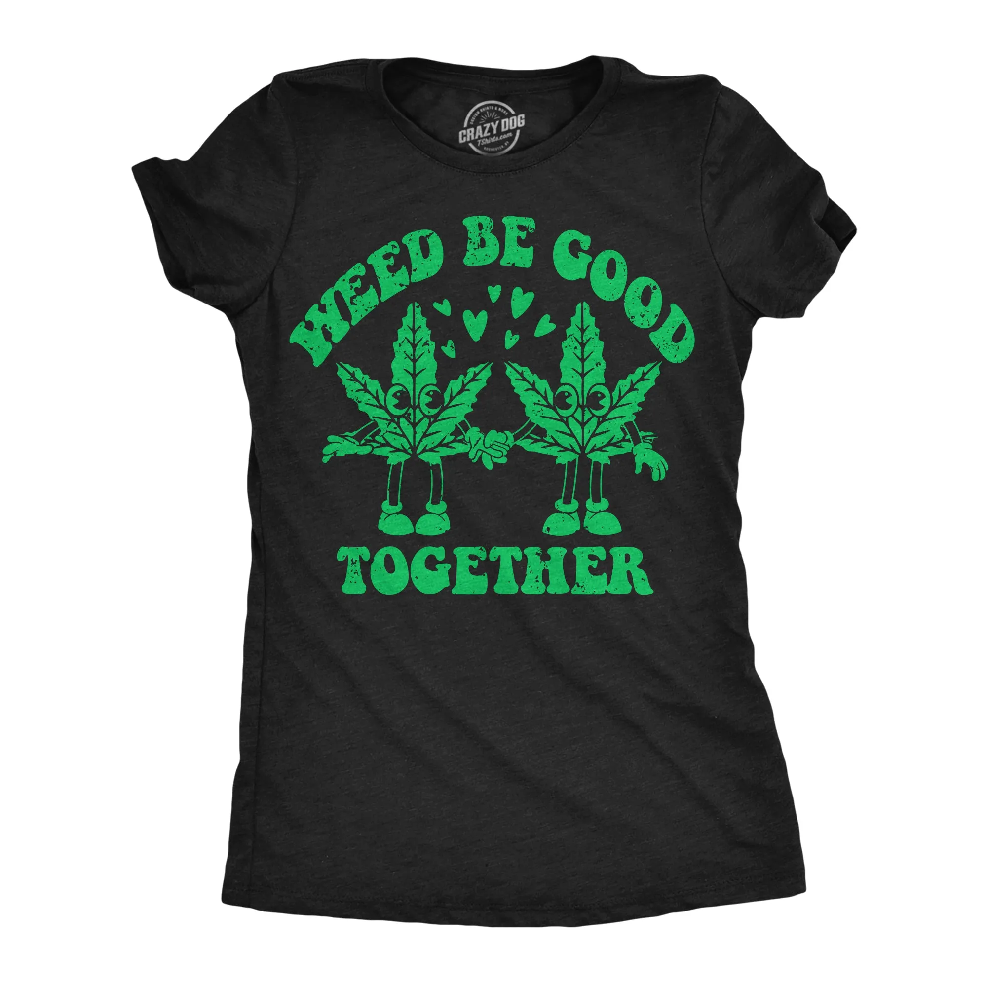 Weed Be Good Together Women's T Shirt sold by Crazy Dog T-Shirts