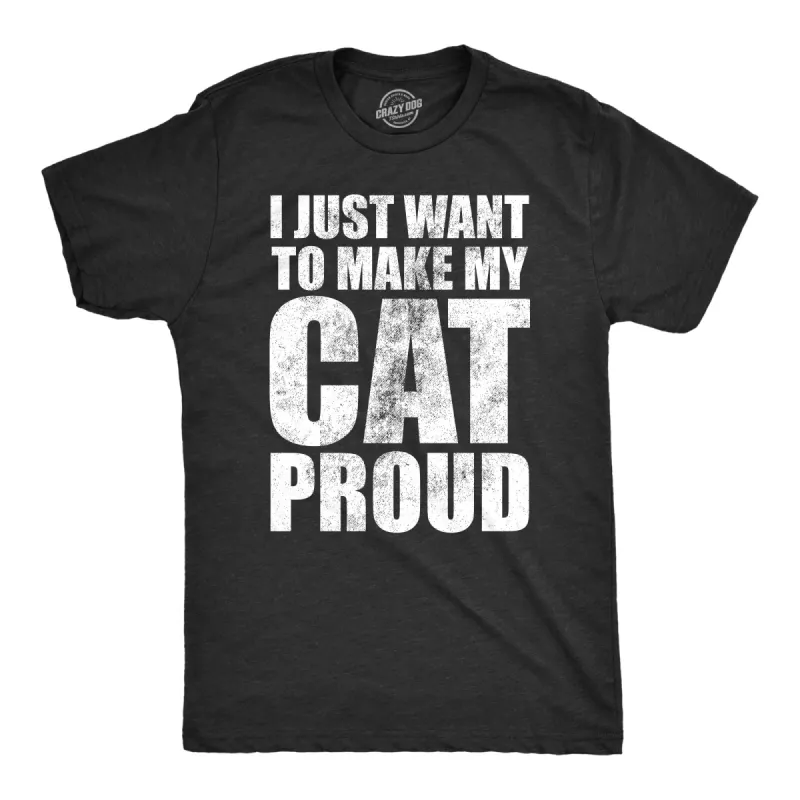 I Just Want To Make My Cat Proud Men's T Shirt sold by Crazy Dog T-Shirts