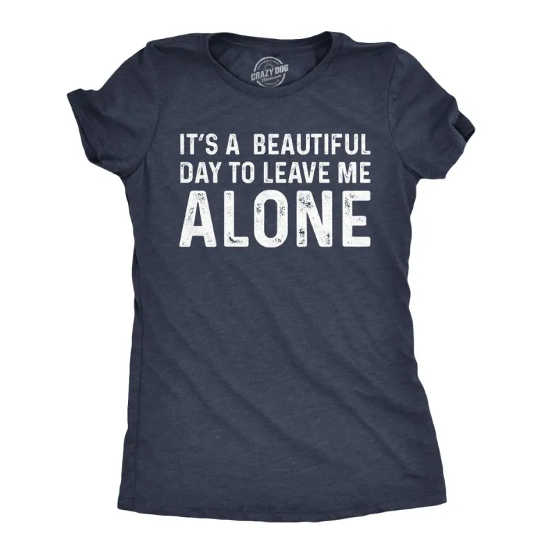 It's A Beautiful Day To Leave Me Alone Women's T Shirt sold by Crazy Dog T-Shirts