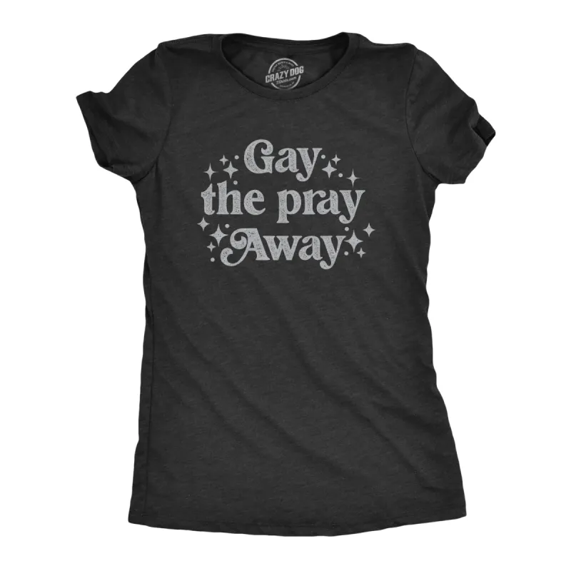 Gay The Pray Away Women's T Shirt sold by Crazy Dog T-Shirts