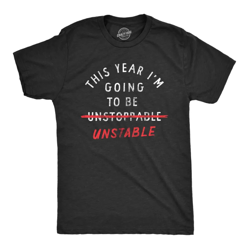 This Year Im Going To Be Unstable Men's T Shirt sold by Crazy Dog T-Shirts