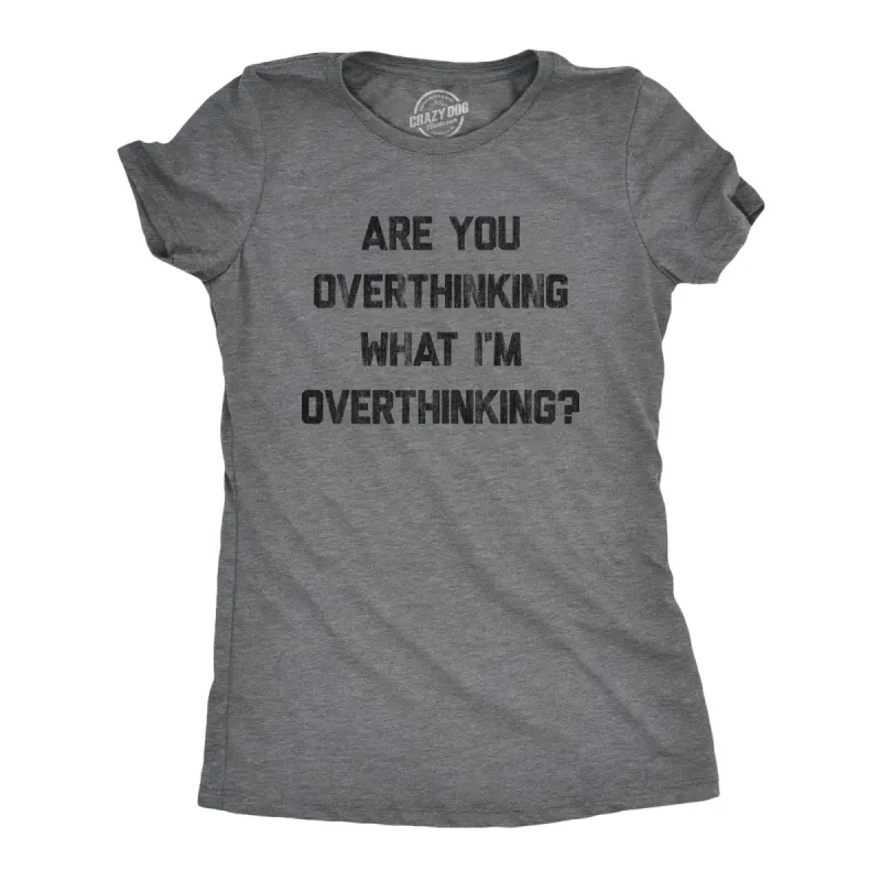 Are You Overthinking What I'm Overthinking Women's T Shirt sold by Crazy Dog T-Shirts