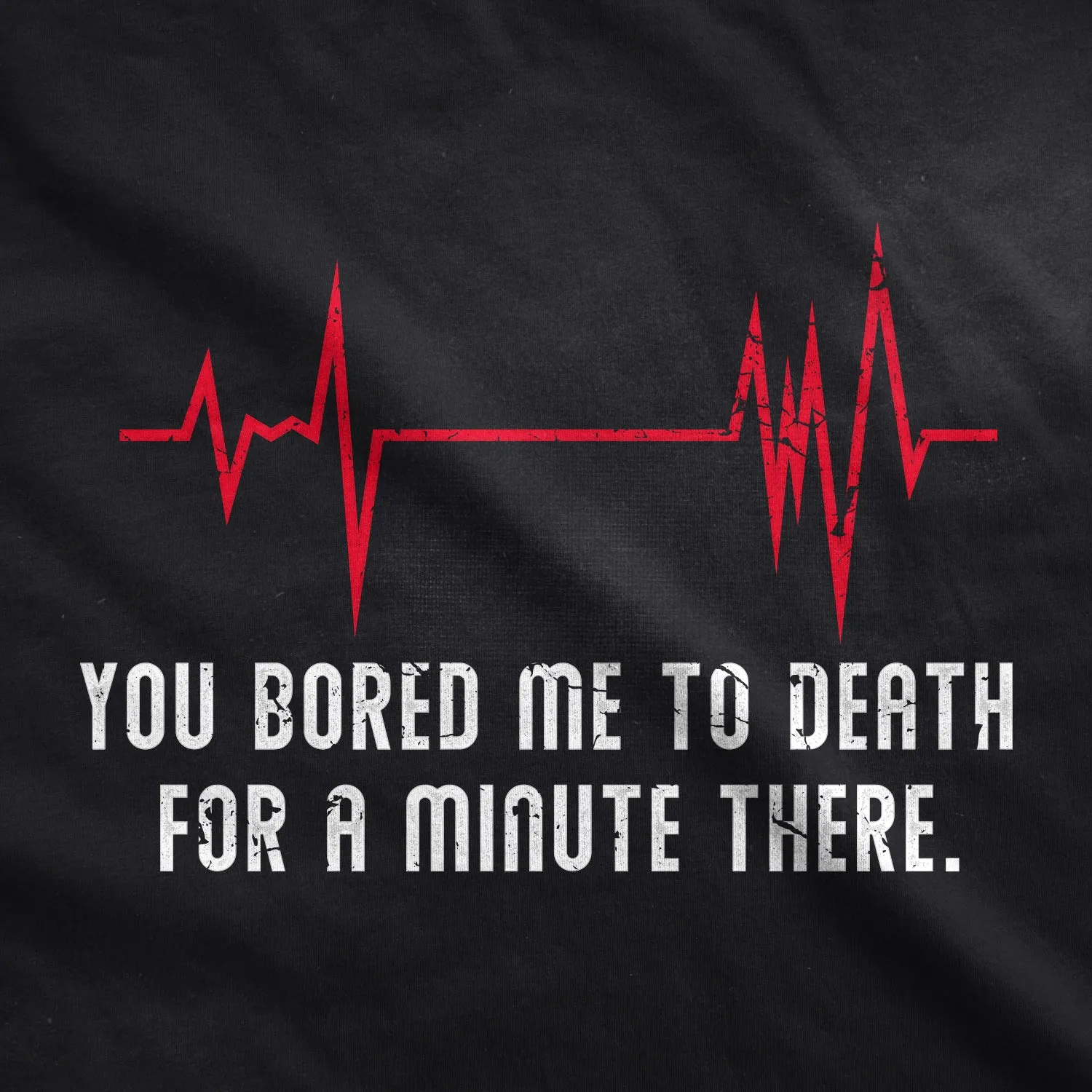 You Bored Me To Death There For A Minute Men's T Shirt sold by Crazy Dog T-Shirts product image thumbnail 2