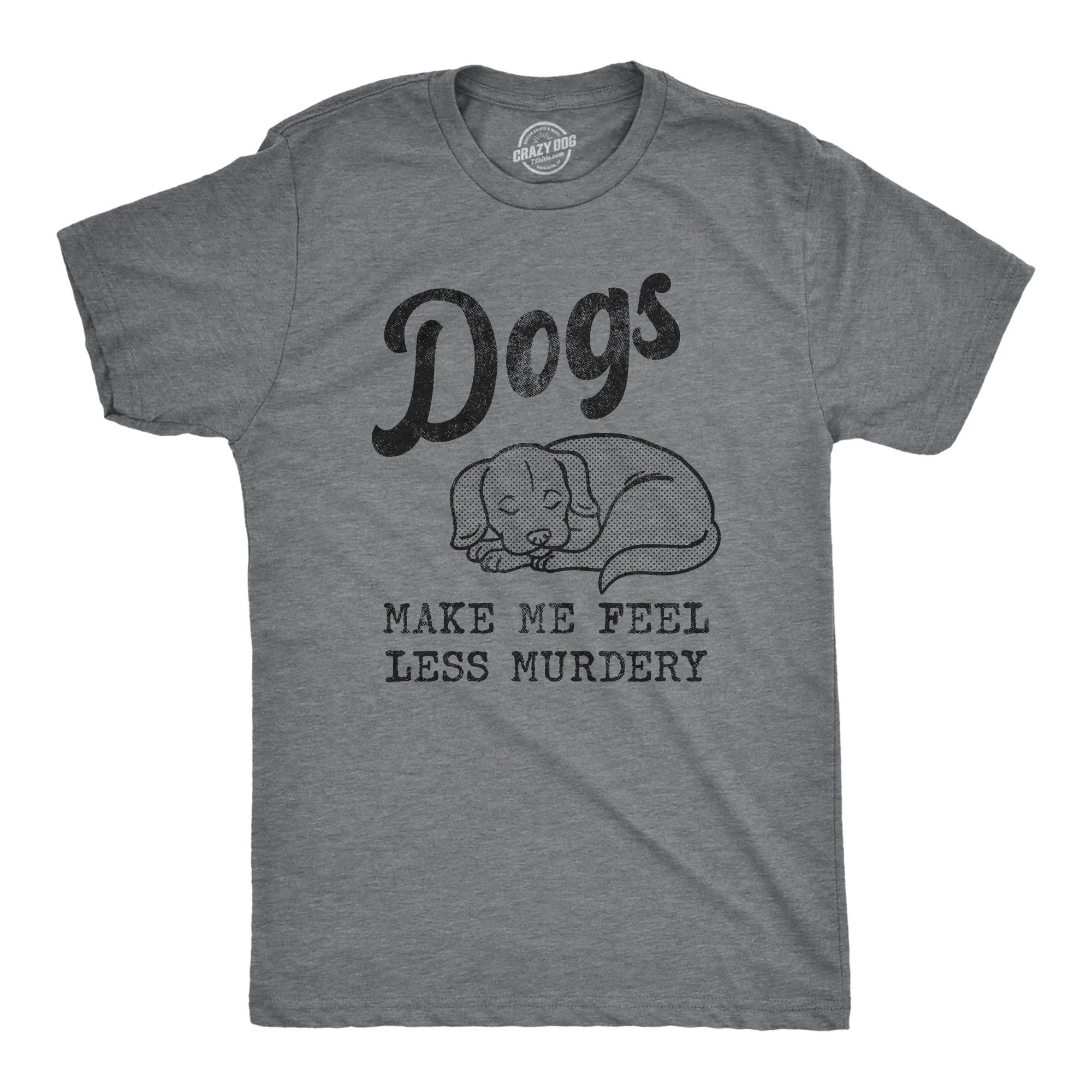 Dogs Make Me Feel Less Murdery Men's T Shirt sold by Crazy Dog T-Shirts
