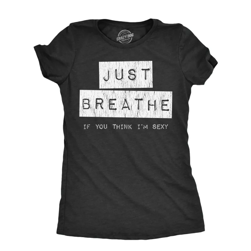 Just Breathe If You Think Im Sexy Women's T Shirt sold by Crazy Dog T-Shirts