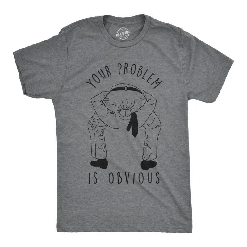 Your Problem Is Obvious Men's T Shirt sold by Crazy Dog T-Shirts