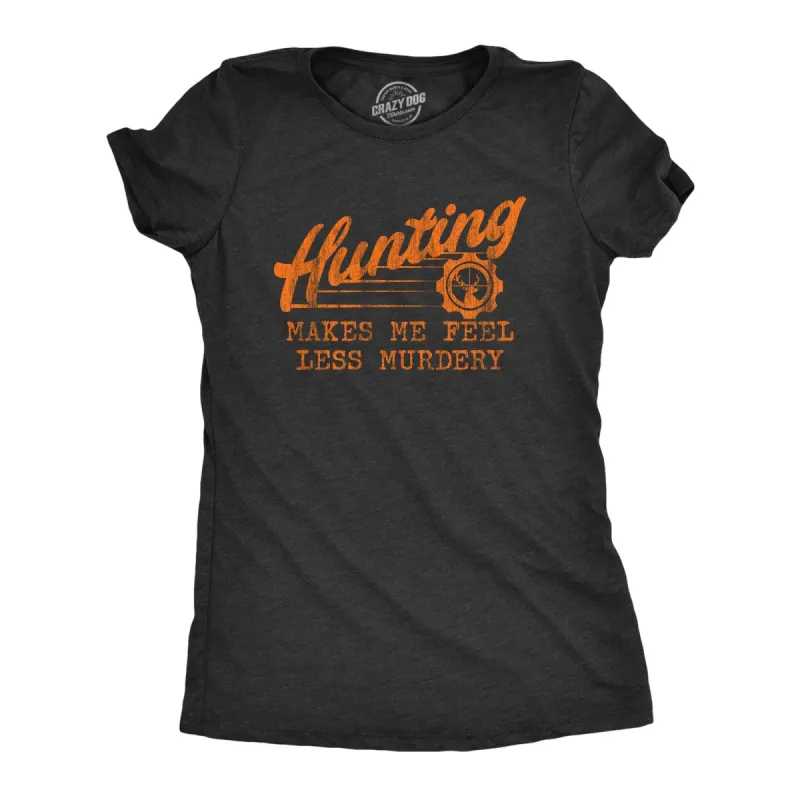 Hunting Makes Me Feel Less Murdery Women's T Shirt sold by Crazy Dog T-Shirts