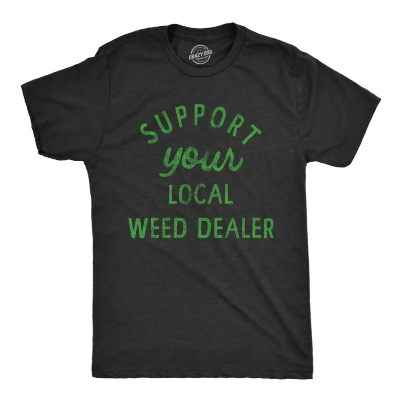 Support Your Local Weed Dealer Men's T Shirt sold by Crazy Dog T-Shirts