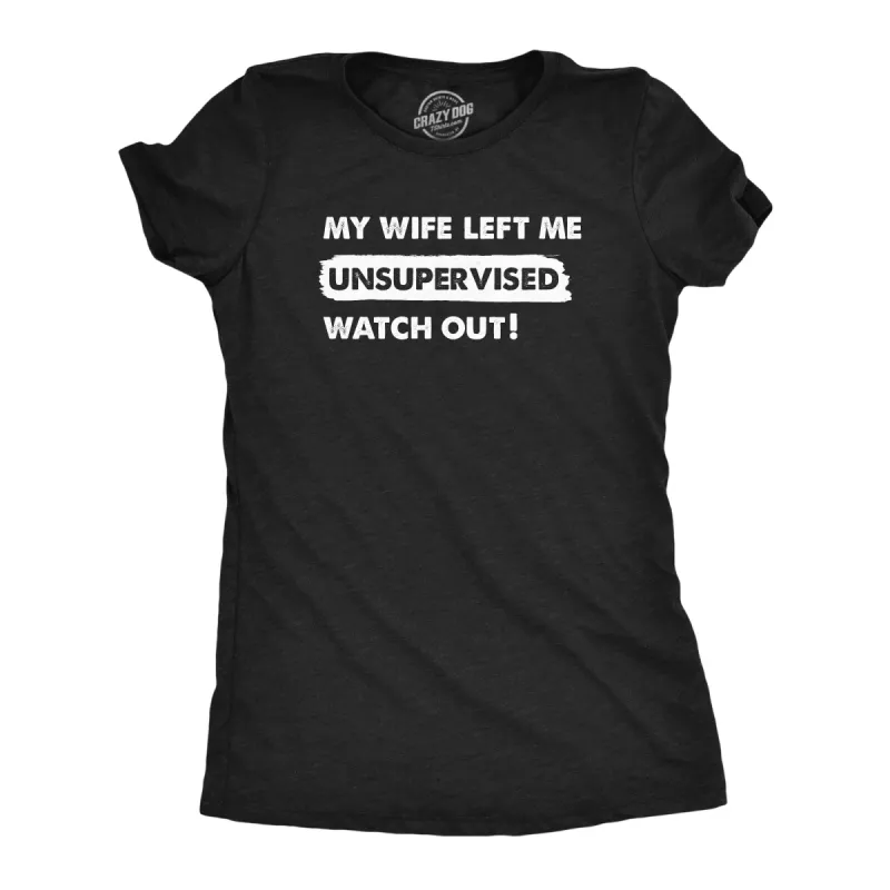 My Wife Left Me Unsupervised Watch Out Women's T Shirt sold by Crazy Dog T-Shirts