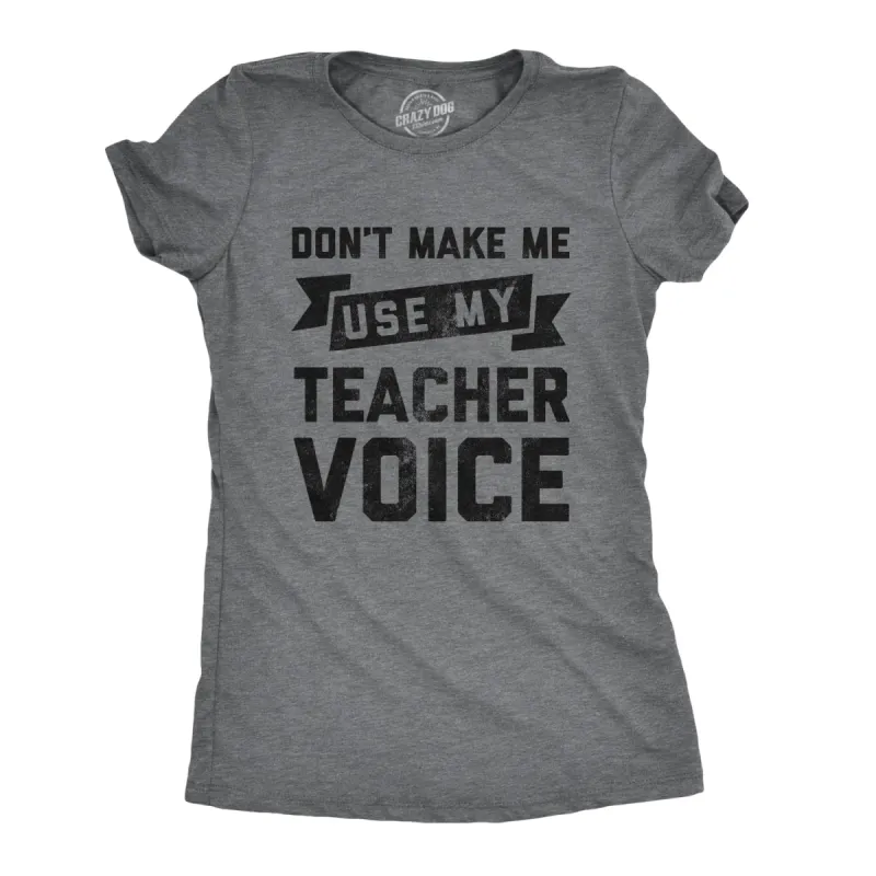 Don't Make Me Use My Teacher Voice Women's T Shirt sold by Crazy Dog T-Shirts