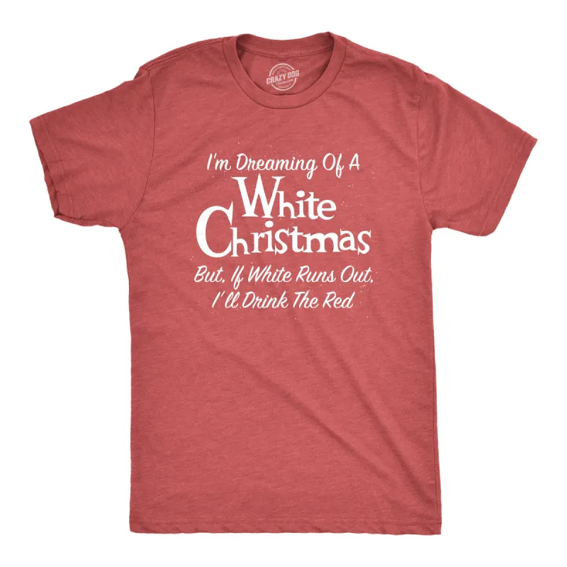 Dreaming Of A White Christmas But If White Runs Out I'll Drink Red Men's T Shirt sold by Crazy Dog T-Shirts