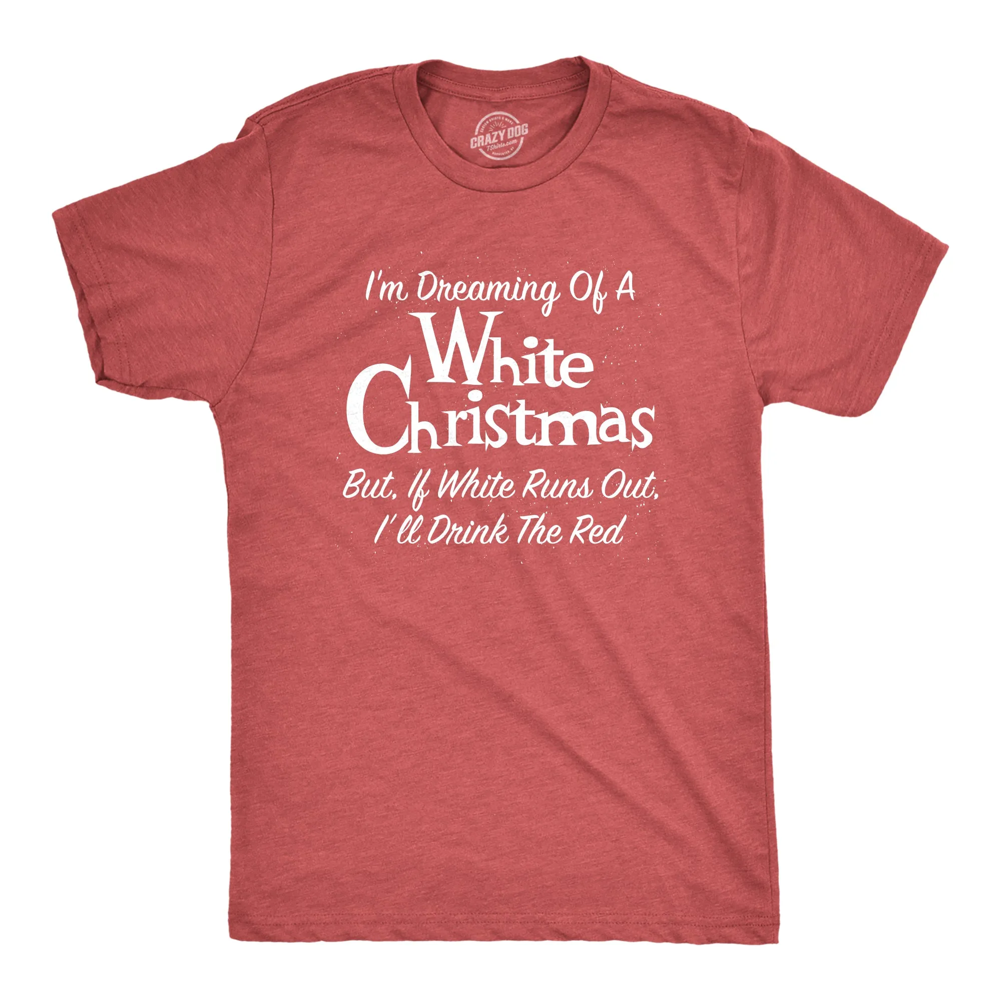 Dreaming Of A White Christmas But If White Runs Out I'll Drink Red Men's T Shirt sold by Crazy Dog T-Shirts