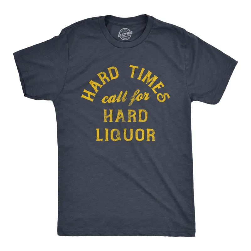 Hard Times Call For Hard Liquor Men's T Shirt sold by Crazy Dog T-Shirts
