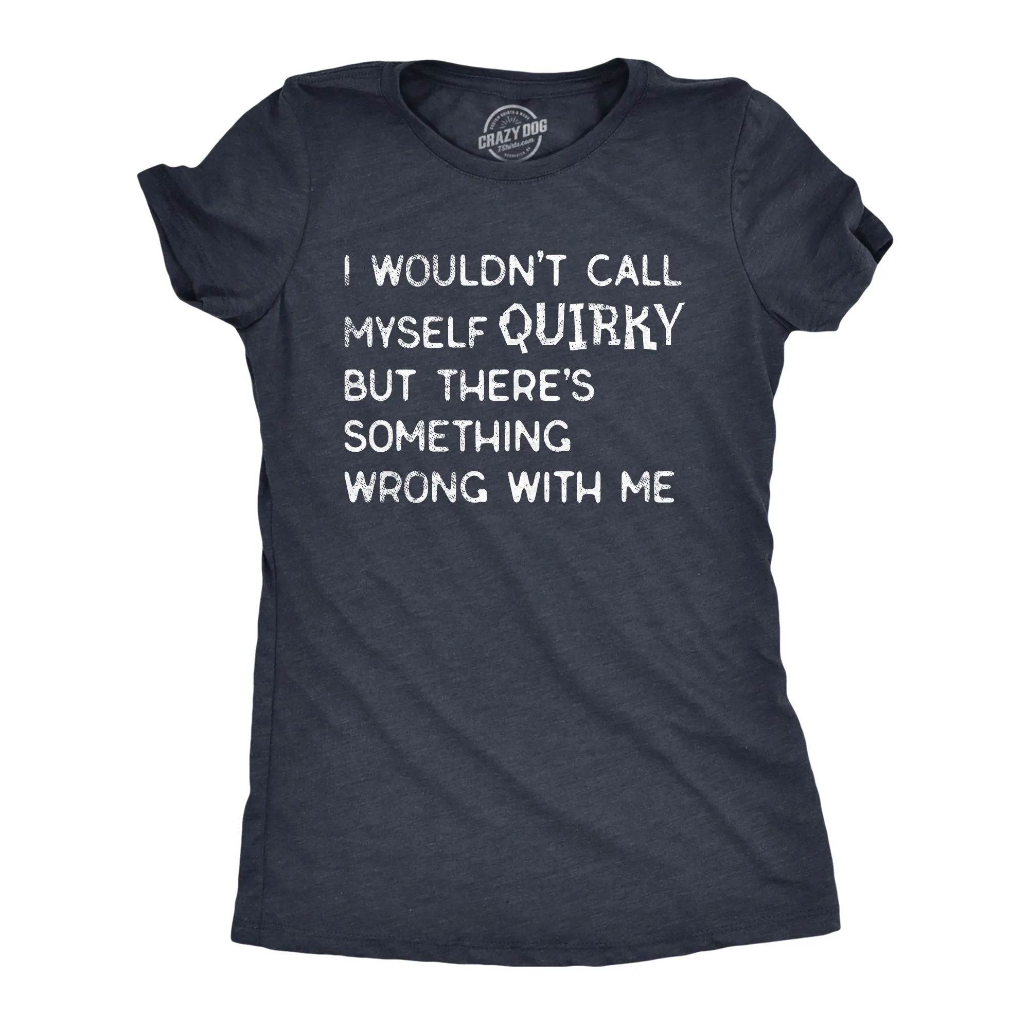 I Wouldnt Call Myself Quirky But Theres Something Wrong With Me Women's T Shirt sold by Crazy Dog T-Shirts