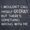 I Wouldnt Call Myself Quirky But Theres Something Wrong With Me Women's T Shirt sold by Crazy Dog T-Shirts