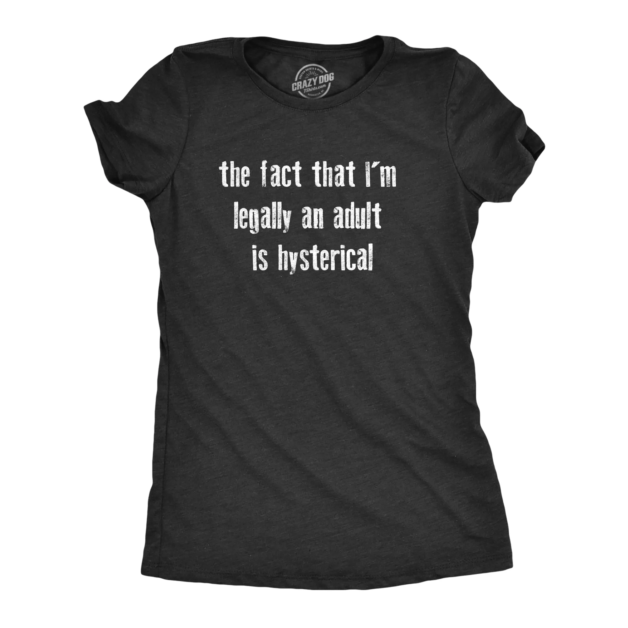 The Fact That Im Legally An Adult Is Hysterical Women's T Shirt sold by Crazy Dog T-Shirts