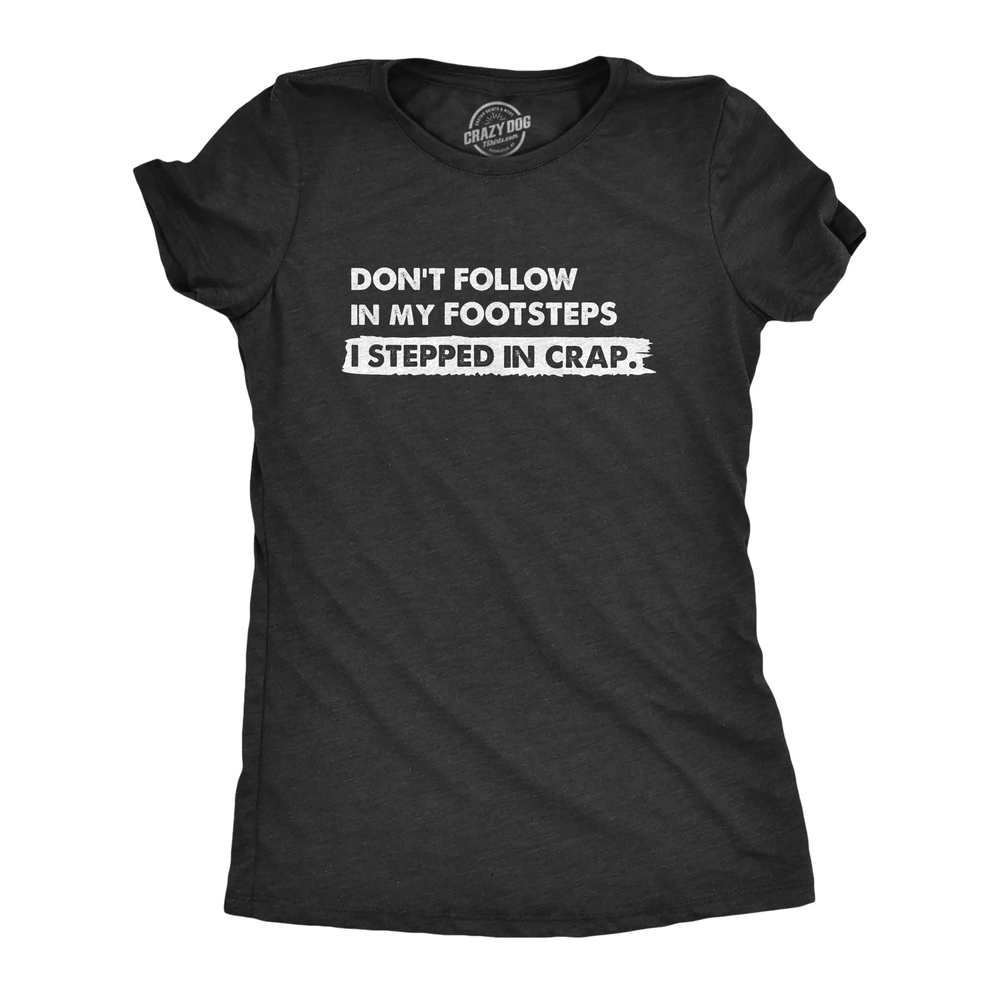 Dont Follow In My Footsteps I Stepped In Crap Women's T Shirt sold by Crazy Dog T-Shirts