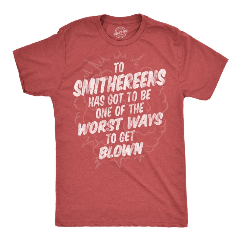 To Smithereens Has Got To Be One Of The Worst Ways To Be Blown Men's T Shirt sold by Crazy Dog T-Shirts