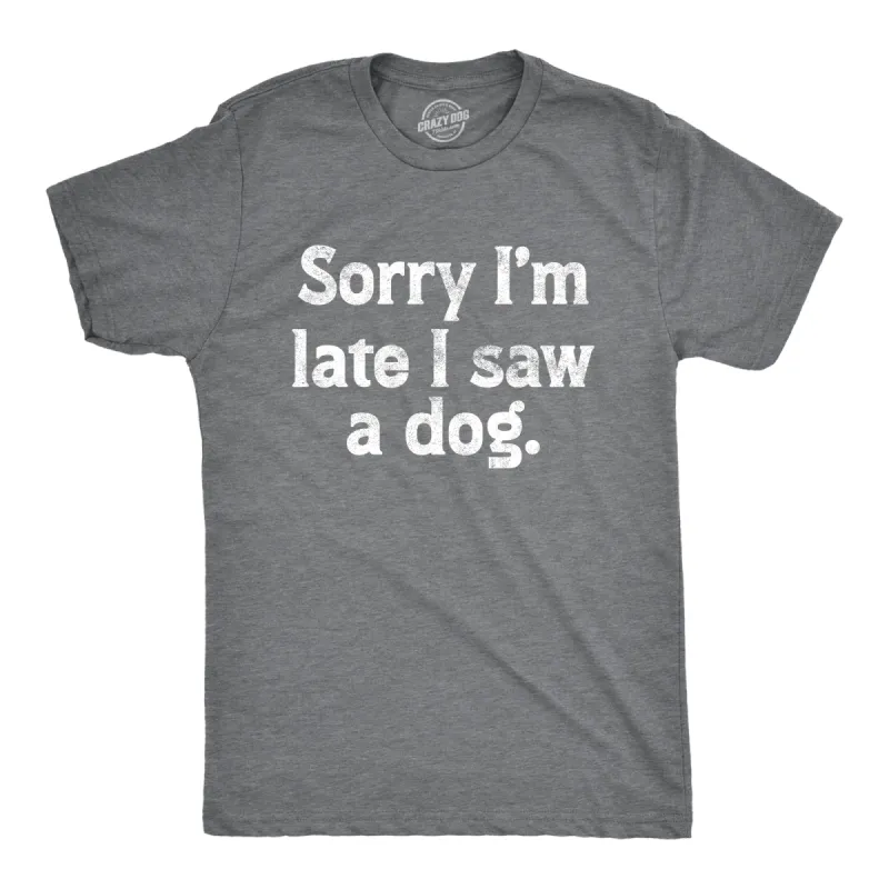 Sorry Im Late I Saw A Dog Men's T Shirt sold by Crazy Dog T-Shirts