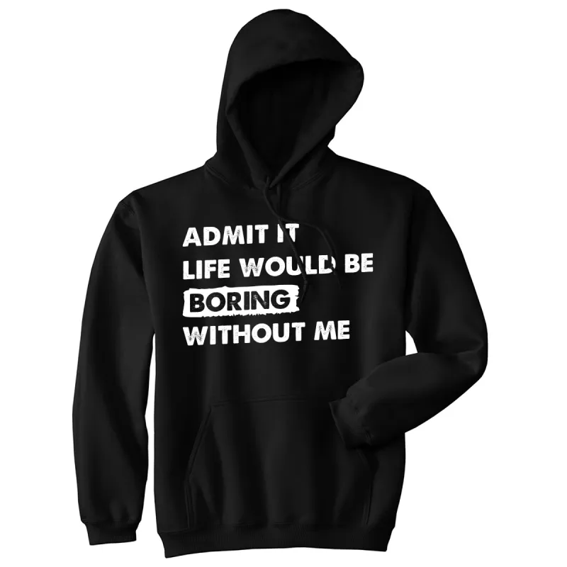 Admit It Life Would Be Boring Without Me Hoodie sold by Crazy Dog T-Shirts