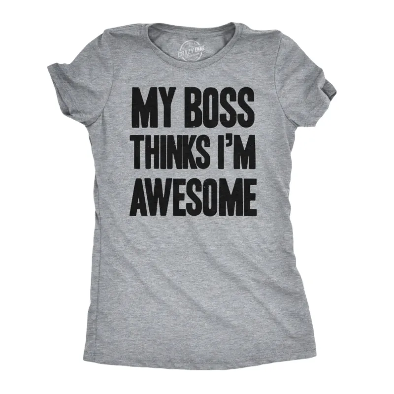 My Boss Thinks I'm Awesome Women's T Shirt sold by Crazy Dog T-Shirts