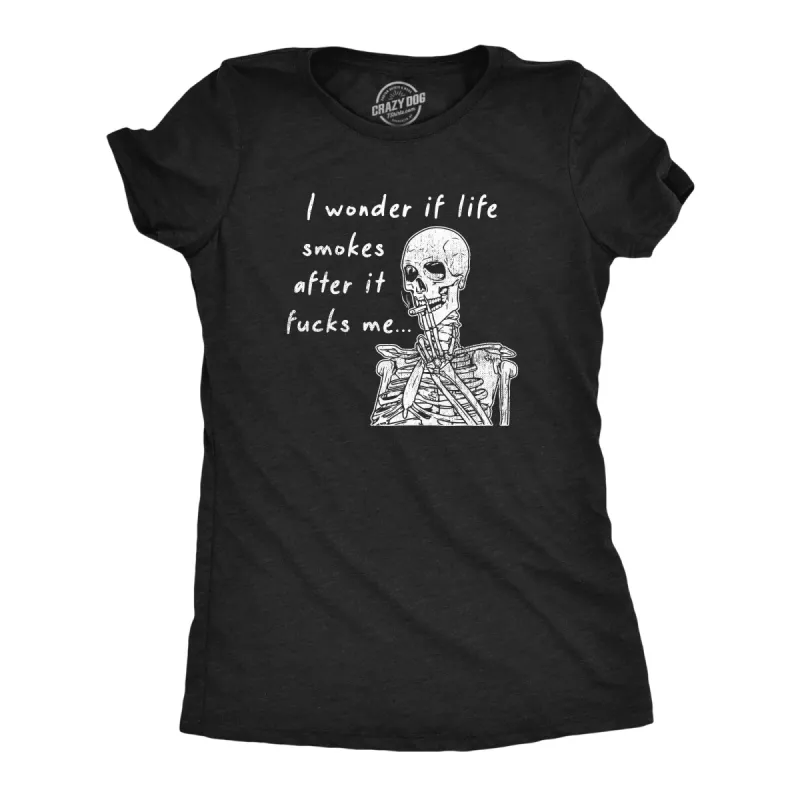 I Wonder If Life Smokes After It Fucks Me Women's T Shirt sold by Crazy Dog T-Shirts