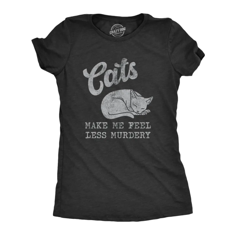 Cats Make Me Feel Less Murdery Women's T Shirt sold by Crazy Dog T-Shirts