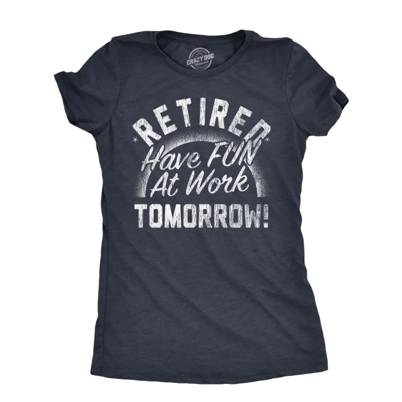 Retired Have Fun At Work Tomorrow Women's T Shirt sold by Crazy Dog T-Shirts