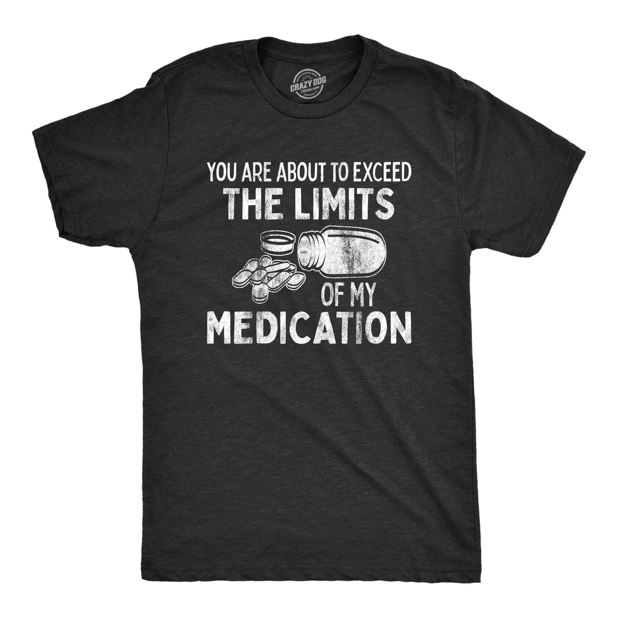 You Are About To Exceed The Limits Of My Medication Men's T Shirt sold by Crazy Dog T-Shirts