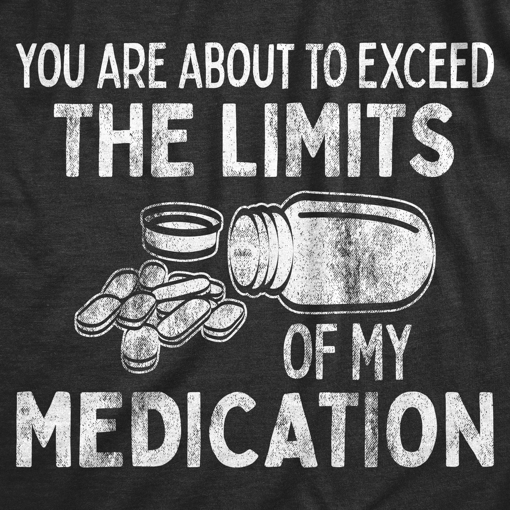 You Are About To Exceed The Limits Of My Medication Men's T Shirt sold by Crazy Dog T-Shirts product image thumbnail 2